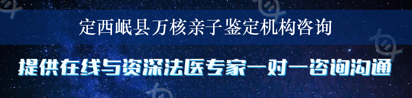 定西岷县万核亲子鉴定机构咨询